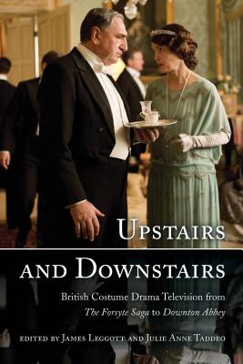 Upstairs and Downstairs: British Costume Drama Television from The Forsyte Saga to Downton Abbey By James Leggott (Editor), Julie Taddeo (Editor) Cover Image