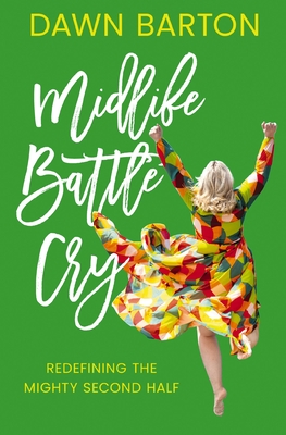 Midlife Battle Cry: Redefining the Mighty Second Half By Dawn Barton Cover Image