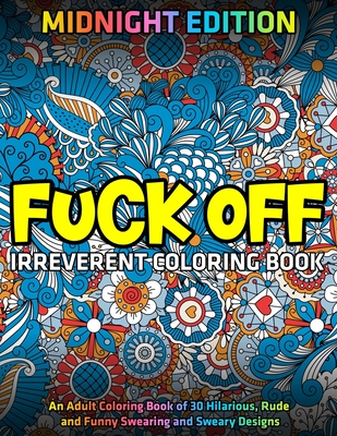 Download Fuck Off Irreverent Coloring Book Midnight Edition An Adult Coloring Book Of 30 Hilarious Rude And Funny Swearing And Sweary Paperback Turning The Page Books