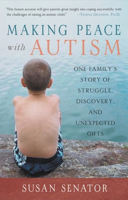 Making Peace with Autism: One Family's Story of Struggle, Discovery, and Unexpected Gifts By Susan Senator Cover Image