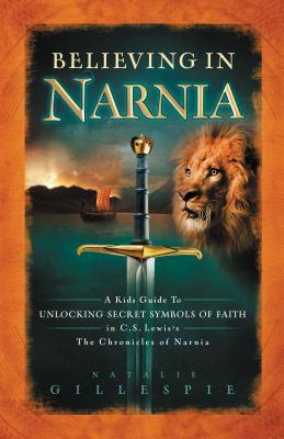 Believing in Narnia: A Kid's Guide to Unlocking the Secret Symbols of Faith in C.S. Lewis' the Chronicles of Narnia Cover Image