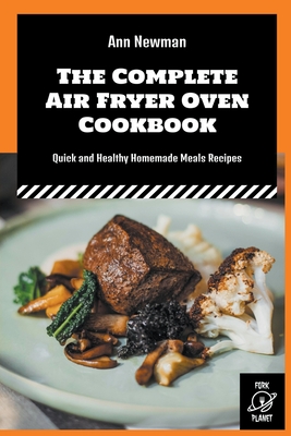 The Complete Air Fryer Oven Cookbook: Quick and Healthy Homemade Meals Recipes Cover Image