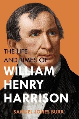 The Life and Times of William Henry Harrison By Samuel Jones Burr Cover Image
