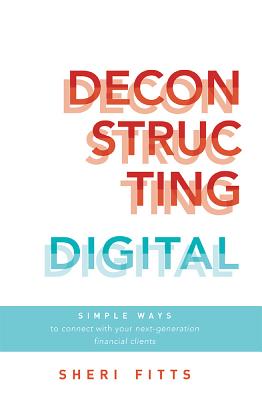 Deconstructing Digital: Simple Ways to Connect with Your Next-Generation Financial Clients Cover Image