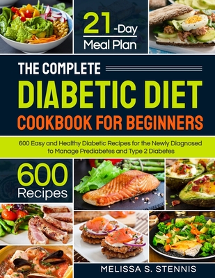 The Complete Diabetic Diet Cookbook For Beginners 600 Easy And Healthy Diabetic Recipes For The Newly Diagnosed With 21 Day Meal Plan To Manage Predi Paperback The Last Bookstore