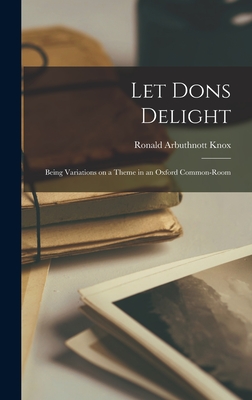 Let Dons Delight: Being Variations on a Theme in an Oxford Common-room Cover Image