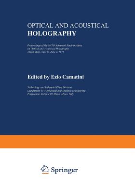 Optical and Acoustical Holography: Proceedings of the NATO Advanced Study Institute on Optical and Acoustical Holography Milan, Italy, May 24-June 4, By E. Camatini (Editor) Cover Image