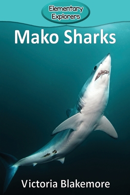 Mako Sharks (Elementary Explorers #51) By Victoria Blakemore Cover Image