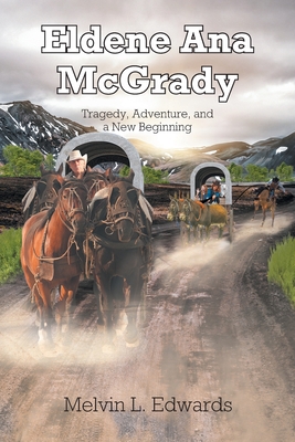 Eldene Ana McGrady: Tragedy, Adventure, and a New Beginning By Melvin L. Edwards Cover Image