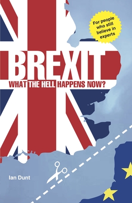 Brexit: What the Hell Happens Now?: Everything you need to know about Britain's divorce from Europe By Ian Dunt Cover Image