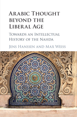 Arabic Thought Beyond the Liberal Age: Towards an Intellectual History of the Nahda Cover Image