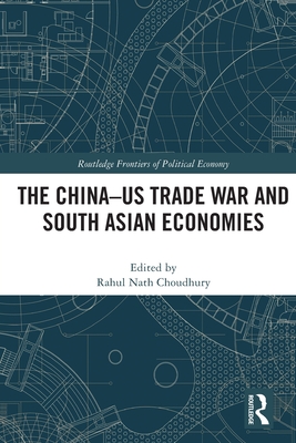The China-Us Trade War and South Asian Economies (Routledge Frontiers of Political Economy) By Rahul Nath Choudhury (Editor) Cover Image