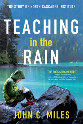 Teaching in the Rain: The Story of North Cascades Institute By John C. Miles Cover Image