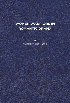 Women Warriors in Romantic Drama By Wendy C. Nielsen Cover Image