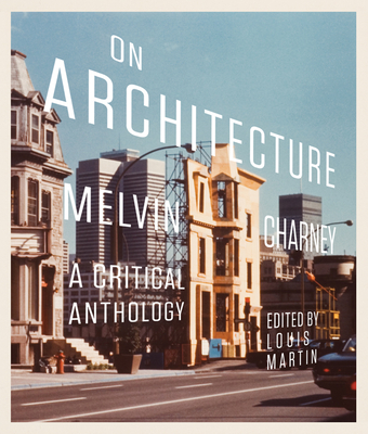 On Architecture: Melvin Charney, a Critical Anthology (McGill-Queen's/Beaverbrook Canadian Foundation Studies in Art History #11) Cover Image