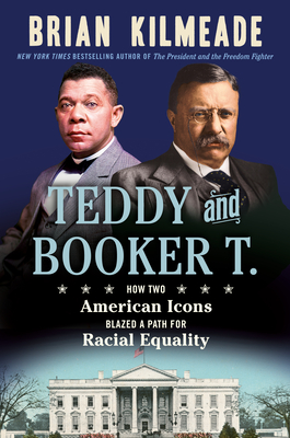 Teddy and Booker T.: How Two American Icons Blazed a Path for Racial Equality By Brian Kilmeade Cover Image