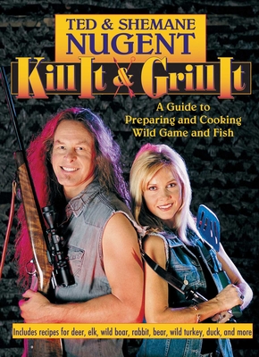 Kill It & Grill It: A Guide to Preparing and Cooking Wild Game and Fish