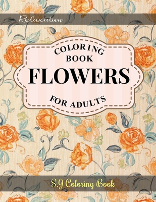 Flowers Coloring Book: An Adult Coloring Book with Flower Collection for Relaxation Cover Image