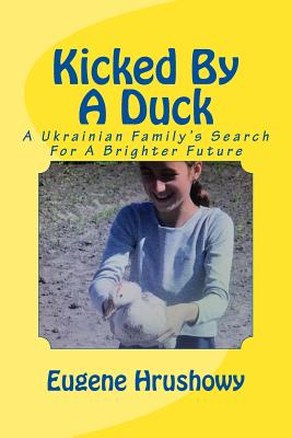 Kicked By A Duck: A Ukrainian Family's Search For A Brighter Future By Eugene Hrushowy Cover Image
