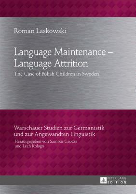 Language Maintenance - Language Attrition: The Case of Polish Children in Sweden (Warschauer Studien Zur Germanistik Und Zur Angewandten Lingu #20)