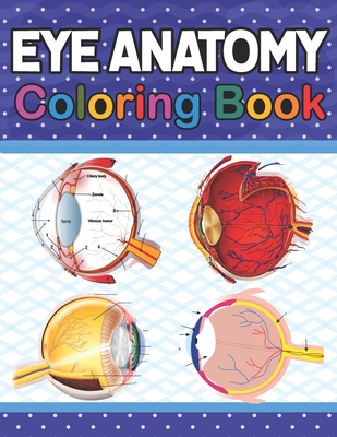 Eye Anatomy Coloring Book: Incredibly Detailed Self-Test Human Eye Anatomy Coloring Book for Ophthalmology Students & Ophthalmologists Human Eye Cover Image