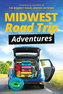 Midwest Road Trip Adventures By Midwest Travel Writers Network Cover Image