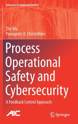 Process Operational Safety and Cybersecurity: A Feedback Control Approach (Advances in Industrial Control) Cover Image