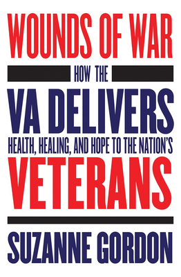 Wounds of War: How the Va Delivers Health, Healing, and Hope to the Nation's Veterans (Culture and Politics of Health Care Work) By Suzanne Gordon Cover Image