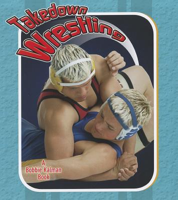 Takedown Wrestling (Sports Starters (Crabtree Paperback)) Cover Image