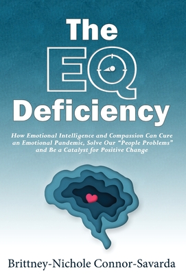 The EQ Deficiency: How Emotional Intelligence and Compassion Can Cure an Emotional Pandemic, Solve Our People Problems and Be a Catalyst