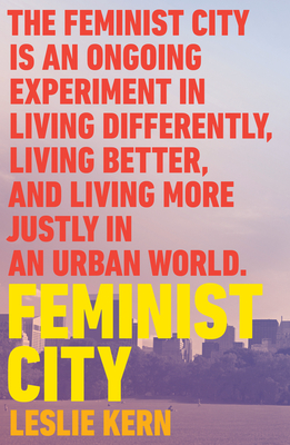 Feminist City: Claiming Space in a Man-Made World By Leslie Kern Cover Image