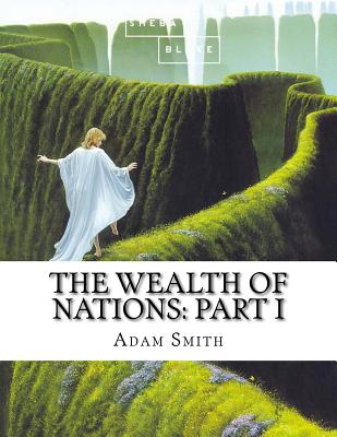 The Wealth of Nations: Part I By Sheba Blake, Adam Smith Cover Image