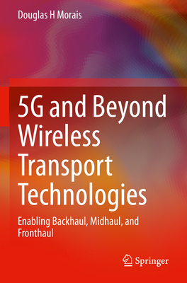 5g and Beyond Wireless Transport Technologies: Enabling Backhaul, Midhaul, and Fronthaul Cover Image