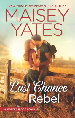 Last Chance Rebel (Copper Ridge #6) By Maisey Yates Cover Image