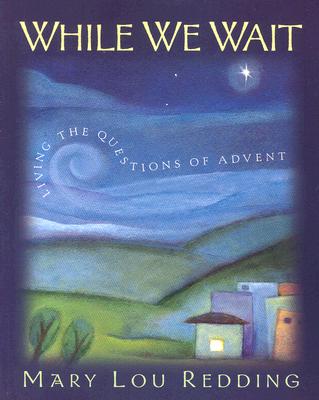 While We Wait: Living the Questions of Advent By Mary Lou Redding Cover Image