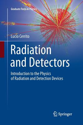 Radiation and Detectors: Introduction to the Physics of Radiation and Detection Devices (Graduate Texts in Physics) By Lucio Cerrito Cover Image