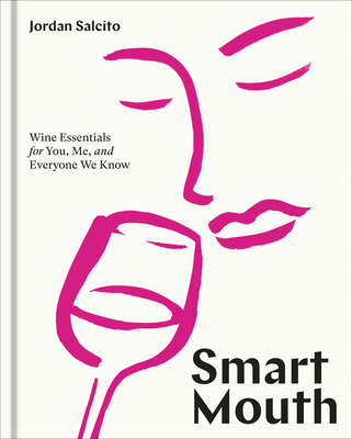 Smart Mouth: Wine Essentials for You, Me, and Everyone We Know By Jordan Salcito Cover Image