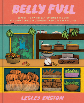 Belly Full: Exploring Caribbean Cuisine through 11 Fundamental Ingredients and over 100 Recipes [A Cookbook] Cover Image