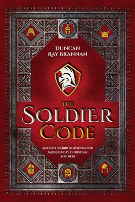 The Soldier Code: Ancient Warrior Wisdom for Modern-Day Christian Soldiers Cover Image