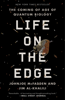 Life on the Edge: The Coming of Age of Quantum Biology By Johnjoe McFadden, Jim Al-Khalili Cover Image
