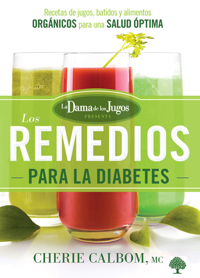 Los remedios para la diabetes de la Dama de los Jugos / The Juice Lady's Remedi es for Diabetes By Cherie Calbom Cover Image