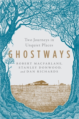 Ghostways: Two Journeys in Unquiet Places By Robert Macfarlane, Stanley Donwood, Dan Richards Cover Image