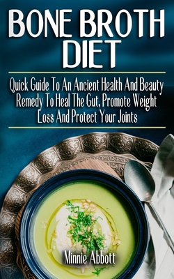 Bone Broth Diet: Quick Guide To An Ancient Health And Beauty Remedy To Heal The Gut, Promote Weight Loss And Protect Your Joints - Feel Cover Image