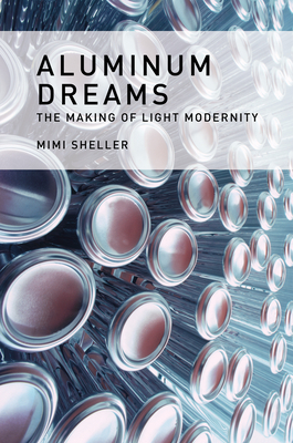 Aluminum Dreams: The Making of Light Modernity By Mimi Sheller Cover Image