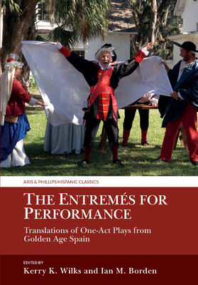 The Entremés for Performance: Translations of One-Act Plays from Golden Age Spain (Aris & Phillips Hispanic Classics)