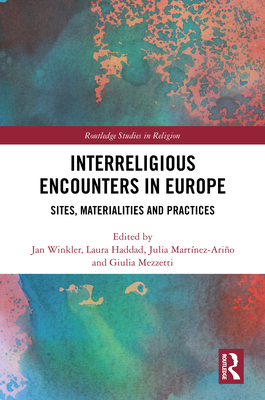 Interreligious Encounters in Europe: Sites, Materialities and Practices (Routledge Studies in Religion)