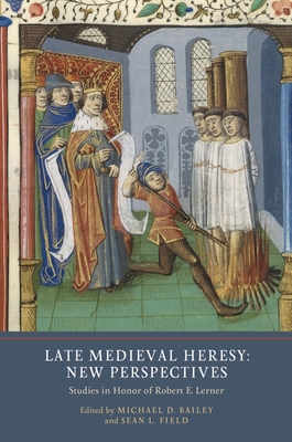 Late Medieval Heresy: New Perspectives: Studies in Honor of Robert E. Lerner (Heresy and Inquisition in the Middle Ages #5)
