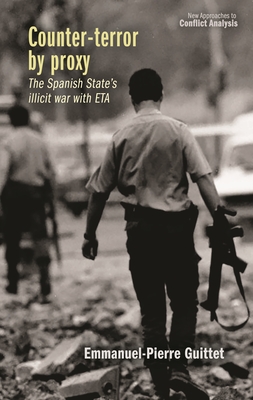Counter-Terror by Proxy: The Spanish State's Illicit War with Eta (New Approaches to Conflict Analysis)
