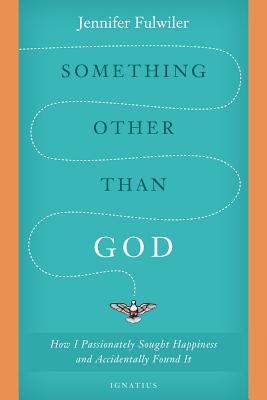 Something Other Than God: How I Passionately Sought Happiness and Accidentally Found It Cover Image