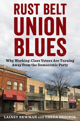 Rust Belt Union Blues: Why Working-Class Voters Are Turning Away from the Democratic Party By Lainey Newman, Theda Skocpol Cover Image